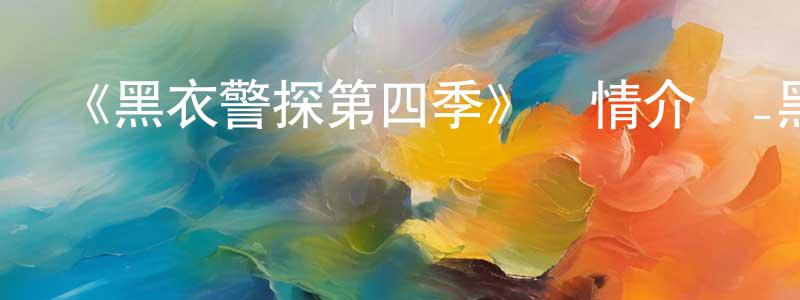白佳的個人主頁,《黑衣警探第四季》詳情介紹_黑衣警探第四季已完結在線觀看_黑衣警探第四季迅雷下載_歐美動漫